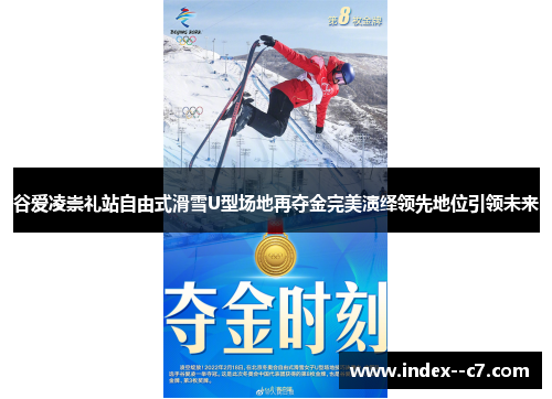 谷爱凌崇礼站自由式滑雪U型场地再夺金完美演绎领先地位引领未来 谷爱凌崇礼站自由式滑雪U型场地再夺金完美演绎领先地位引领未来