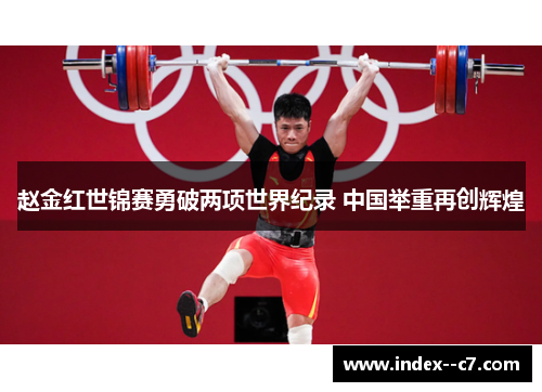 赵金红世锦赛勇破两项世界纪录 中国举重再创辉煌