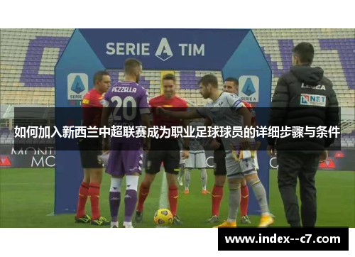 如何加入新西兰中超联赛成为职业足球球员的详细步骤与条件