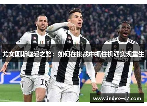 尤文图斯崛起之路：如何在挑战中抓住机遇实现重生