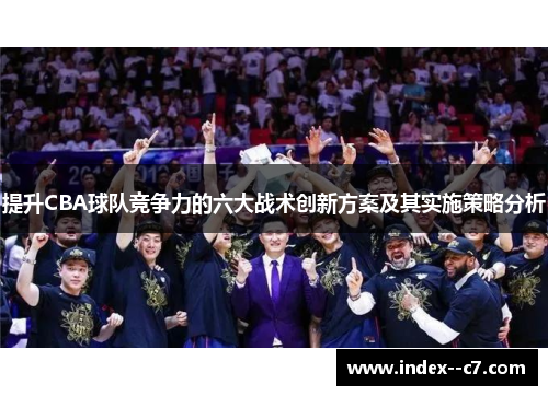 提升CBA球队竞争力的六大战术创新方案及其实施策略分析