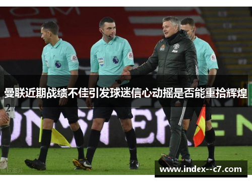 曼联近期战绩不佳引发球迷信心动摇是否能重拾辉煌