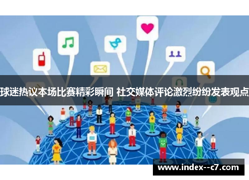 球迷热议本场比赛精彩瞬间 社交媒体评论激烈纷纷发表观点