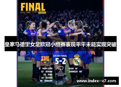 皇家马德里女足欧冠小组赛表现平平未能实现突破 皇家马德里女足欧冠小组赛表现平平未能实现突破